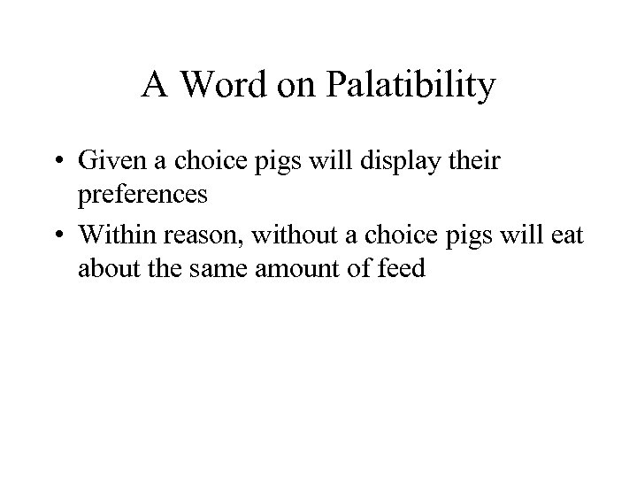 A Word on Palatibility • Given a choice pigs will display their preferences •