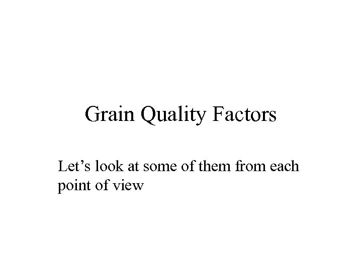 Grain Quality Factors Let’s look at some of them from each point of view