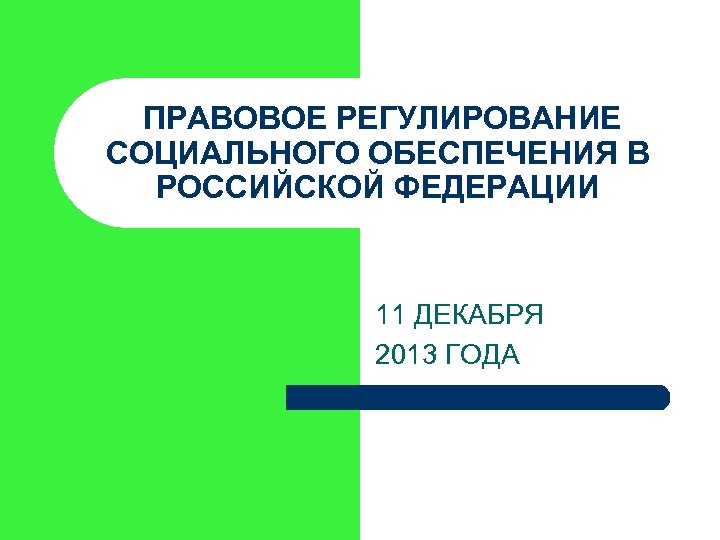 ПРАВОВОЕ РЕГУЛИРОВАНИЕ СОЦИАЛЬНОГО ОБЕСПЕЧЕНИЯ В РОССИЙСКОЙ ФЕДЕРАЦИИ 11 ДЕКАБРЯ 2013 ГОДА 
