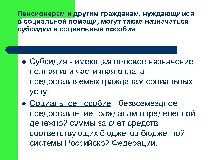 Пенсионерам и другим гражданам, нуждающимся в социальной помощи, могут также назначаться субсидии и социальные