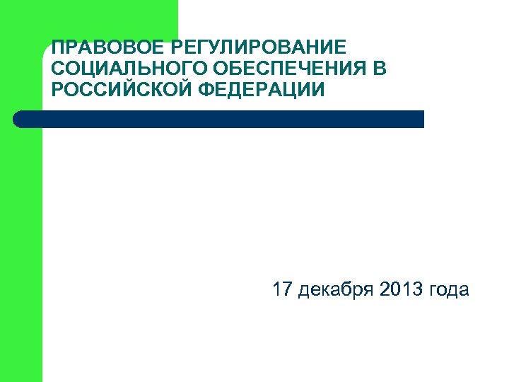 ПРАВОВОЕ РЕГУЛИРОВАНИЕ СОЦИАЛЬНОГО ОБЕСПЕЧЕНИЯ В РОССИЙСКОЙ ФЕДЕРАЦИИ 17 декабря 2013 года 