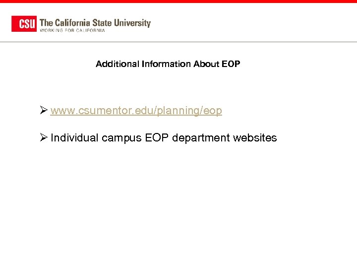 Additional Information About EOP Ø www. csumentor. edu/planning/eop Ø Individual campus EOP department websites
