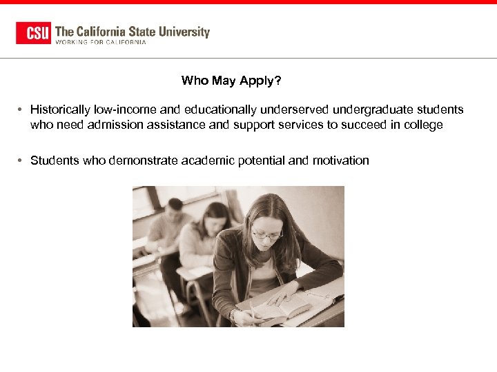Who May Apply? • Historically low-income and educationally underserved undergraduate students who need admission