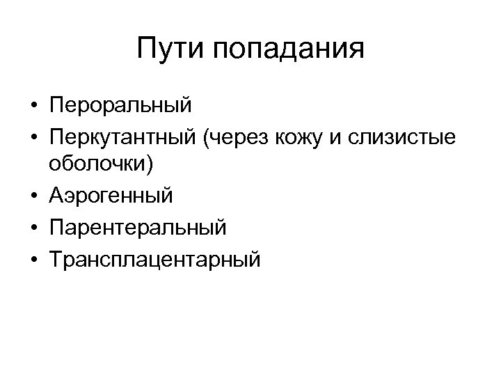Пути попадания • Пероральный • Перкутантный (через кожу и слизистые оболочки) • Аэрогенный •
