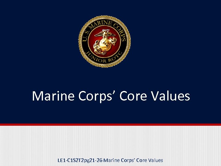 Marine Corps’ Core Values LE 1 -C 1 S 2 T 2 pg 21
