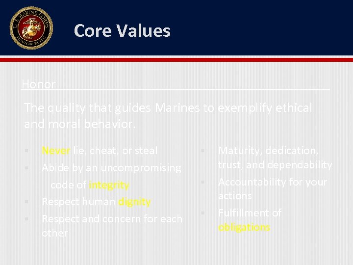 Core Values Honor The quality that guides Marines to exemplify ethical and moral behavior.