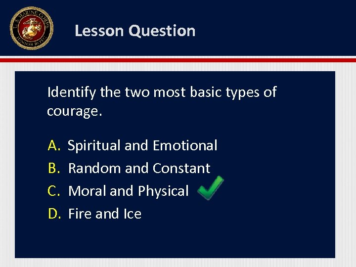 Lesson Question Identify the two most basic types of courage. A. B. C. D.