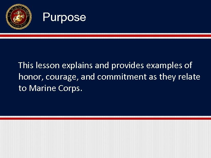 Purpose This lesson explains and provides examples of honor, courage, and commitment as they