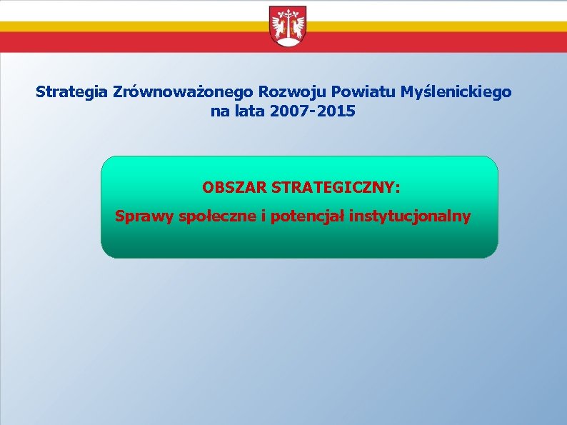 Strategia Zrównoważonego Rozwoju Powiatu Myślenickiego na lata 2007 -2015 OBSZAR STRATEGICZNY: Sprawy społeczne i