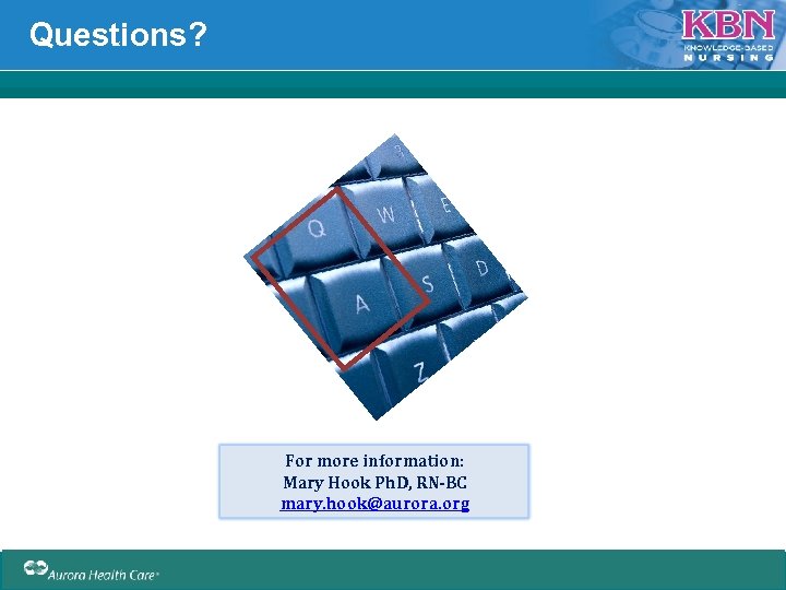 Questions? For more information: Mary Hook Ph. D, RN-BC mary. hook@aurora. org © Aurora