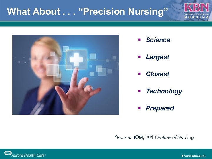 What About. . . “Precision Nursing” § Science § Largest § Closest § Technology