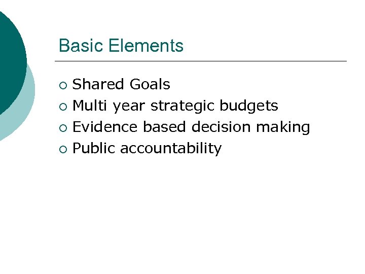 Basic Elements Shared Goals ¡ Multi year strategic budgets ¡ Evidence based decision making