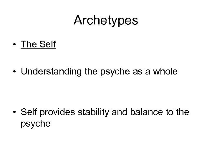 Archetypes • The Self • Understanding the psyche as a whole • Self provides