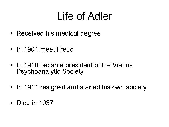 Life of Adler • Received his medical degree • In 1901 meet Freud •