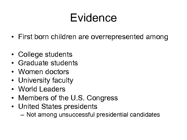 Evidence • First born children are overrepresented among • • College students Graduate students