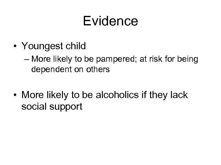 Evidence • Youngest child – More likely to be pampered; at risk for being