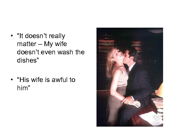  • “It doesn’t really matter – My wife doesn’t even wash the dishes”