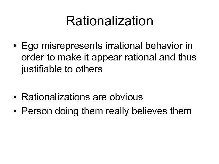 Rationalization • Ego misrepresents irrational behavior in order to make it appear rational and