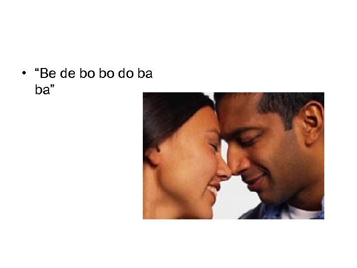  • “Be de bo bo do ba ba” 