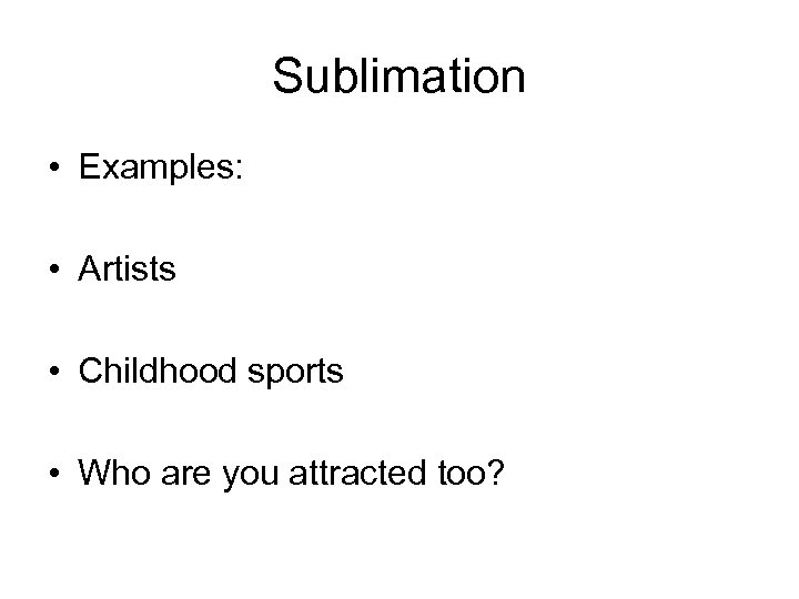 Sublimation • Examples: • Artists • Childhood sports • Who are you attracted too?