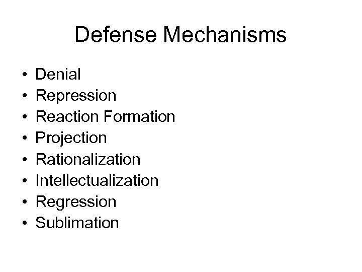 Defense Mechanisms • • Denial Repression Reaction Formation Projection Rationalization Intellectualization Regression Sublimation 