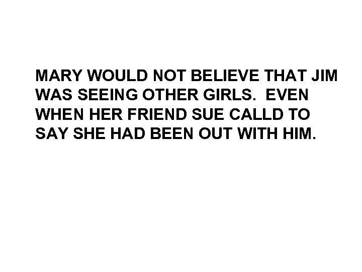 MARY WOULD NOT BELIEVE THAT JIM WAS SEEING OTHER GIRLS. EVEN WHEN HER FRIEND