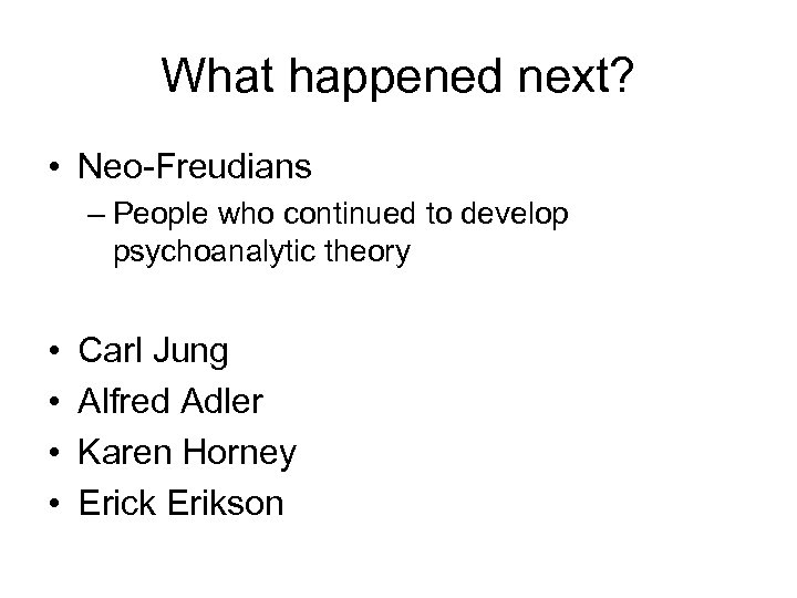 What happened next? • Neo-Freudians – People who continued to develop psychoanalytic theory •
