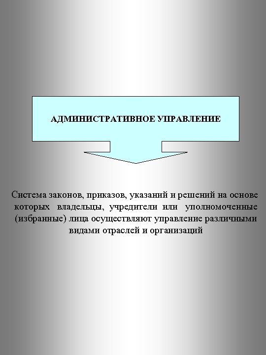 АДМИНИСТРАТИВНОЕ УПРАВЛЕНИЕ Система законов, приказов, указаний и решений на основе которых владельцы, учредители или