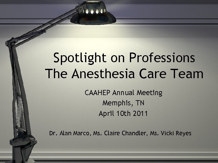 Spotlight on Professions The Anesthesia Care Team CAAHEP Annual Meeting Memphis, TN April 10