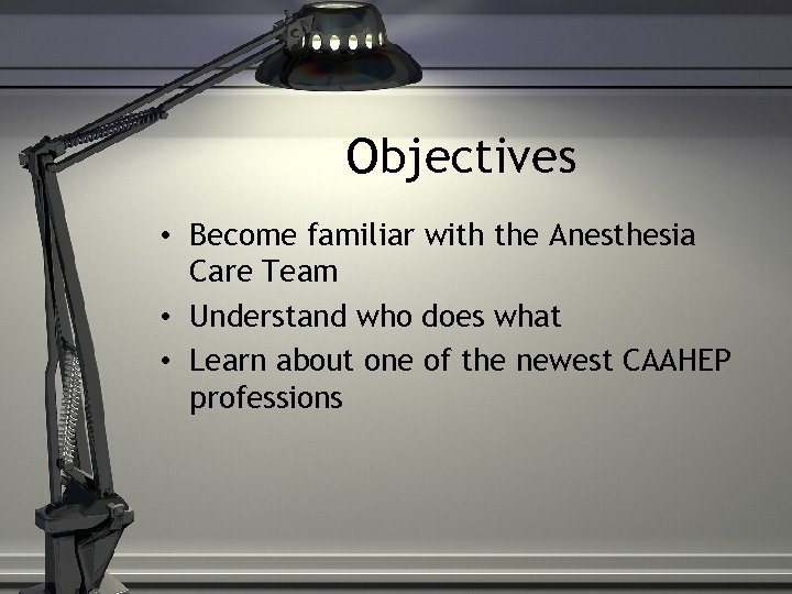 Objectives • Become familiar with the Anesthesia Care Team • Understand who does what