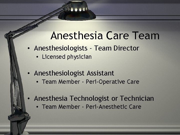 Anesthesia Care Team • Anesthesiologists - Team Director • Licensed physician • Anesthesiologist Assistant