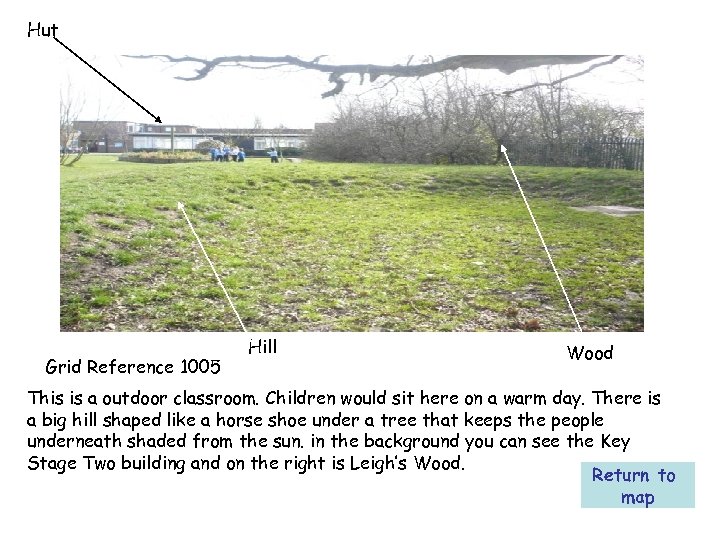 Hut Grid Reference 1005 Hill Wood This is a outdoor classroom. Children would sit