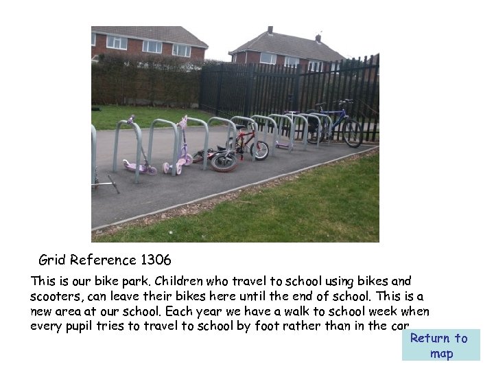 Grid Reference 1306 This is our bike park. Children who travel to school using