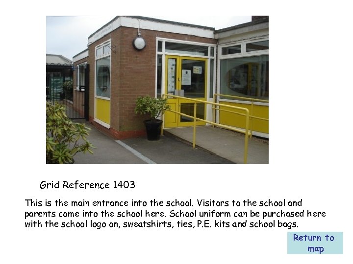 Grid Reference 1403 This is the main entrance into the school. Visitors to the