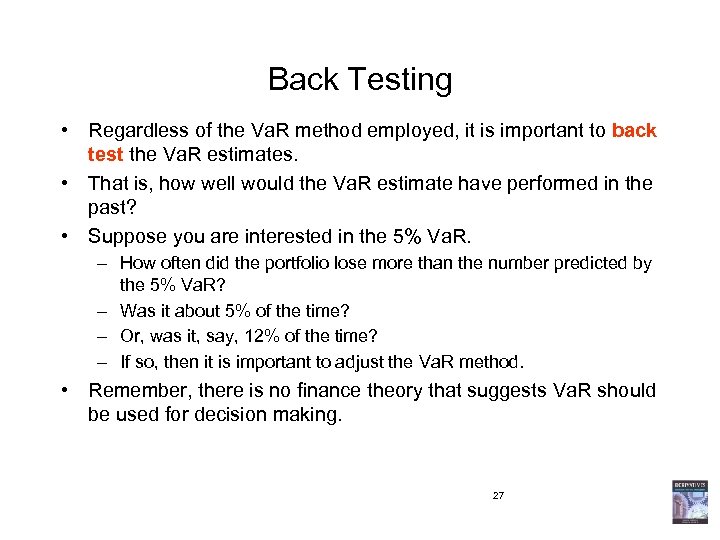 Back Testing • Regardless of the Va. R method employed, it is important to