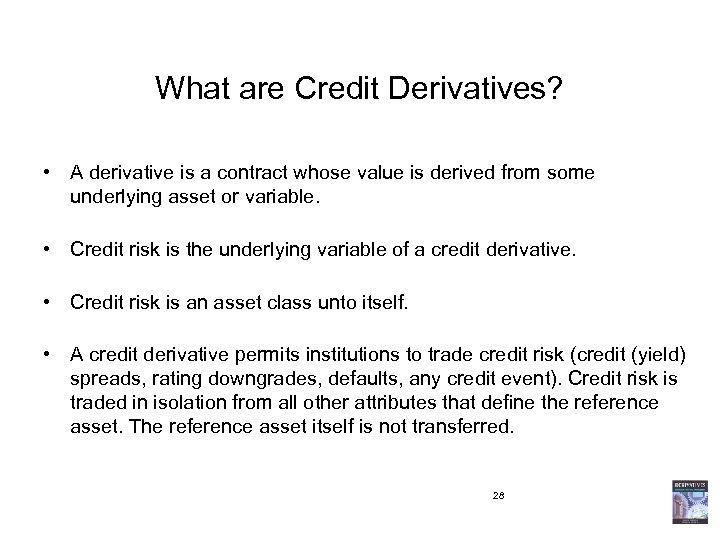 What are Credit Derivatives? • A derivative is a contract whose value is derived