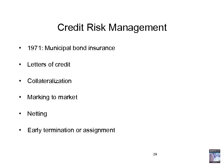 Credit Risk Management • 1971: Municipal bond insurance • Letters of credit • Collateralization