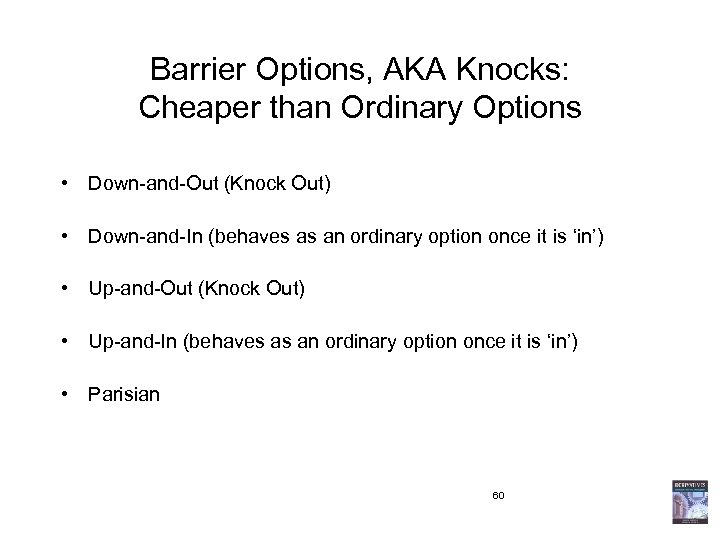 Barrier Options, AKA Knocks: Cheaper than Ordinary Options • Down-and-Out (Knock Out) • Down-and-In