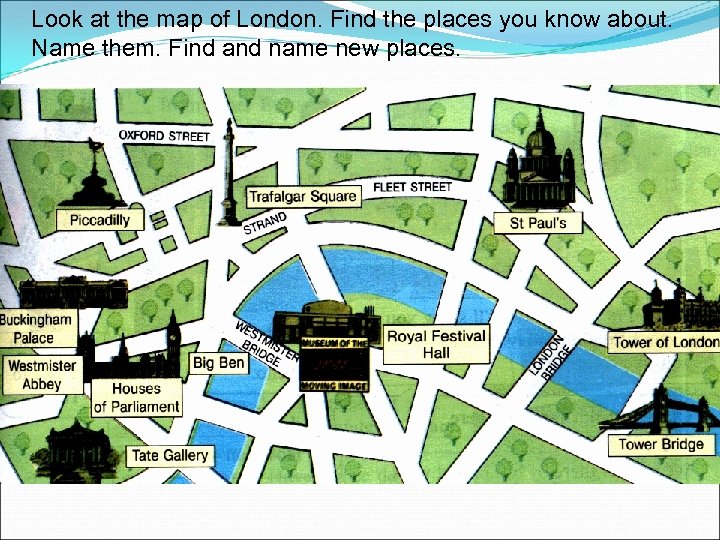 Look at the map of London. Find the places you know about. Name them.