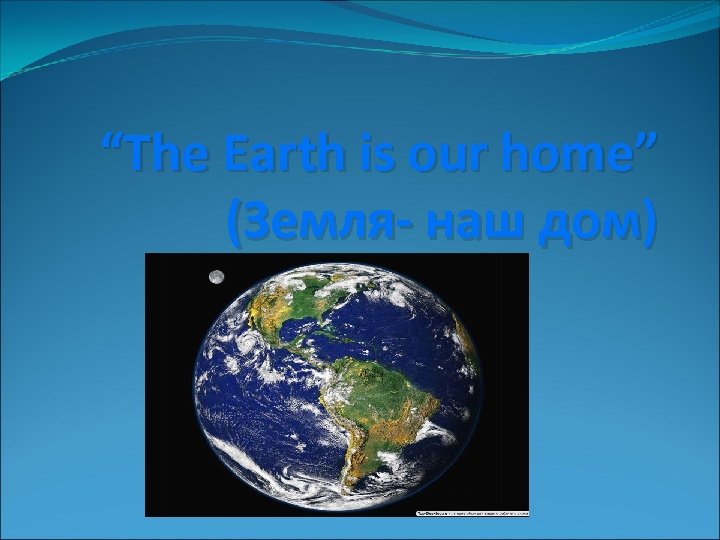 Цель земля наш дом. Земля наш дом. Земля наш дом презентация. Земля для презентации. Проект земля наш дом.