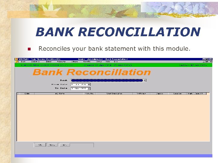 BANK RECONCILLATION n Reconciles your bank statement with this module. 