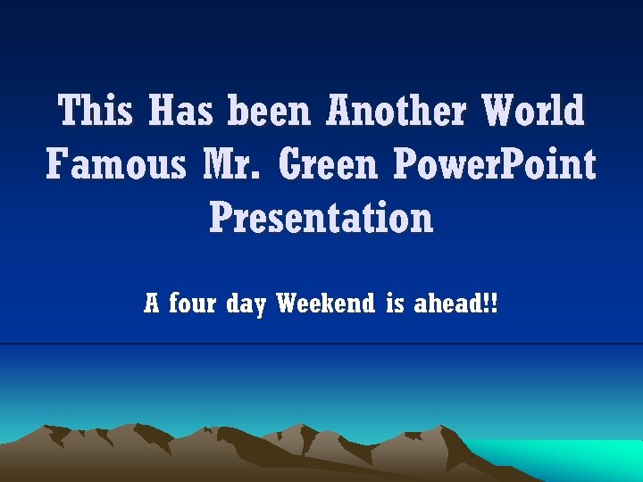 This Has been Another World Famous Mr. Green Power. Point Presentation A four day