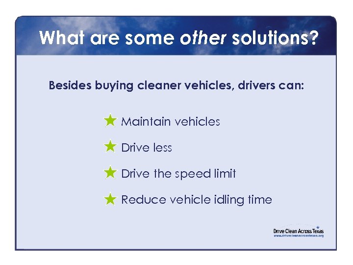 What are some other solutions? Besides buying cleaner vehicles, drivers can: Maintain vehicles Drive