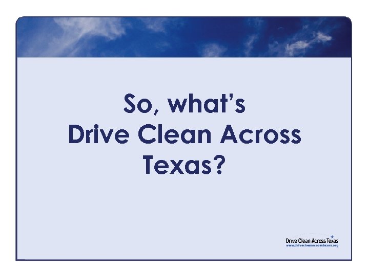 So, what’s Drive Clean Across Texas? 