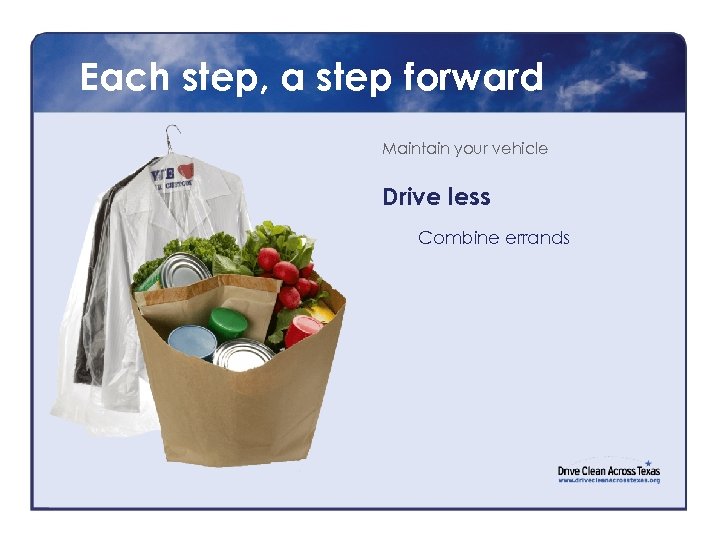 Each step, a step forward Maintain your vehicle Drive less Combine errands 