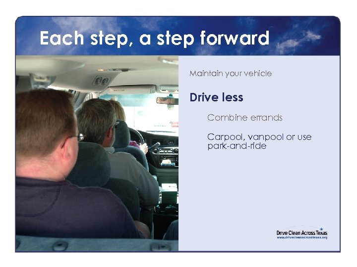 Each step, a step forward Maintain your vehicle Drive less Combine errands Carpool, vanpool