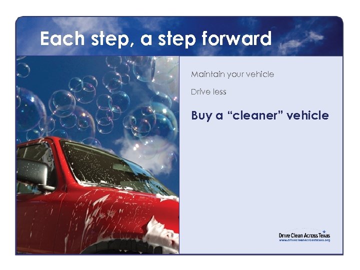 Each step, a step forward Maintain your vehicle Drive less Buy a “cleaner” vehicle