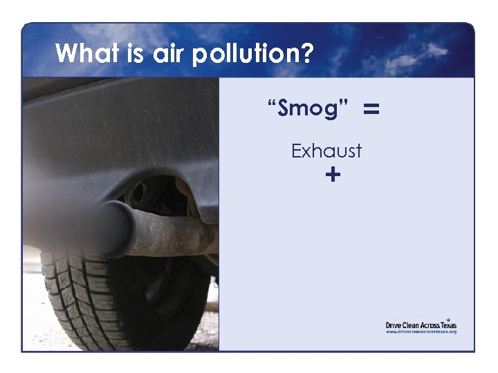 What is air pollution? “Smog” Exhaust + = 