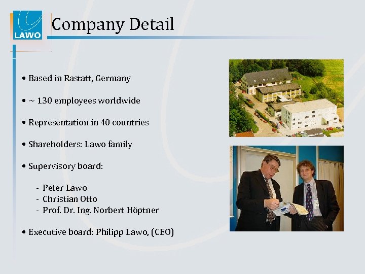 Company Detail • Based in Rastatt, Germany • ~ 130 employees worldwide • Representation