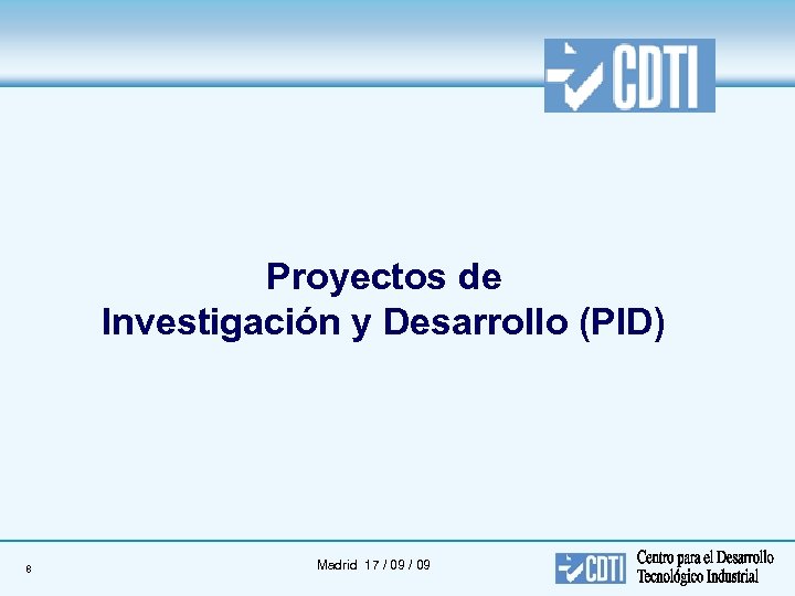 Proyectos de Investigación y Desarrollo (PID) 8 Madrid 17 / 09 